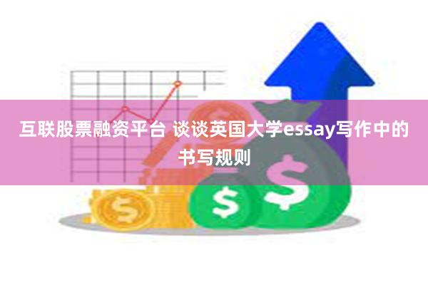 互联股票融资平台 谈谈英国大学essay写作中的书写规则