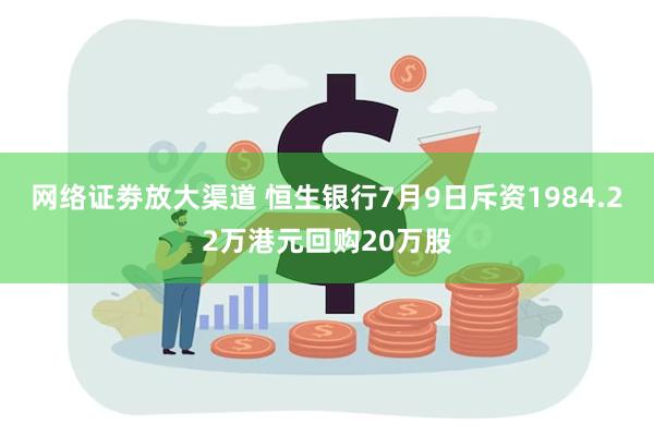 网络证劵放大渠道 恒生银行7月9日斥资1984.22万港元回购20万股