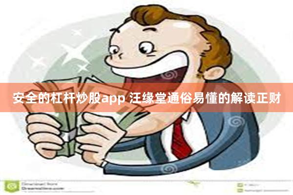 安全的杠杆炒股app 汪缘堂通俗易懂的解读正财