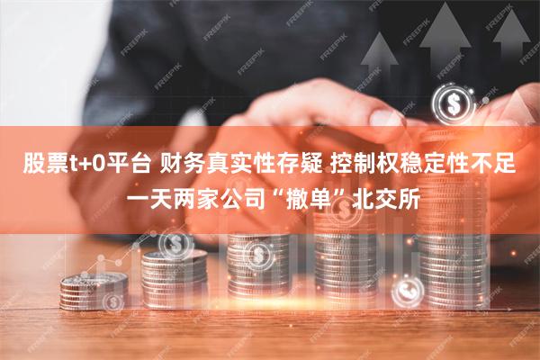 股票t+0平台 财务真实性存疑 控制权稳定性不足 一天两家公