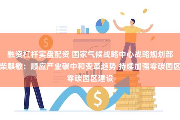融资杠杆实盘配资 国家气候战略中心战略规划部主任柴麒敏：顺应